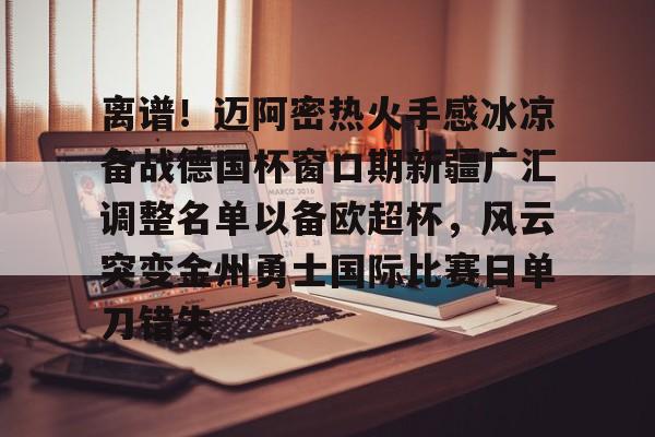 离谱！迈阿密热火手感冰凉备战德国杯窗口期新疆广汇调整名单以备欧超杯，风云突变金州勇士国际比赛日单刀错失